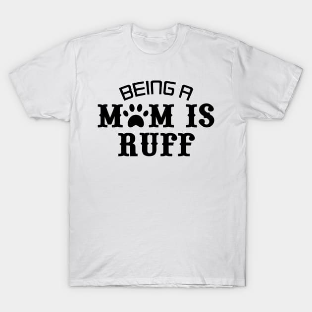 Being A Mom Is Ruff T-Shirt by Mariteas